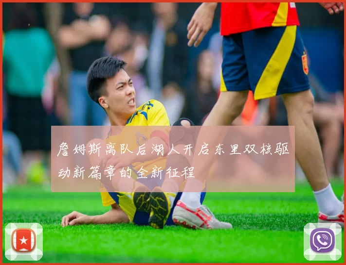 詹姆斯离队后湖人开启东里双核驱动新篇章的全新征程