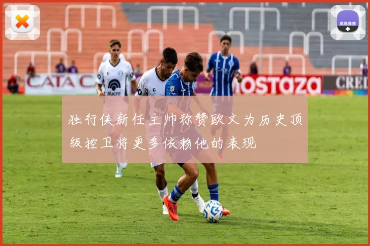 独行侠新任主帅称赞欧文为历史顶级控卫将更多依赖他的表现
